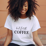 But First Coffee Tee<br><div class="desc">Stylish simple typography "But First,  Coffee" t-shirt for babies,  kids and adults. Click the Customise It button to add your own text and select from all of our clothing styles to create your own unique one of a kind design!</div>
