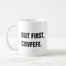 But First, Covfefe Covfefe Mug