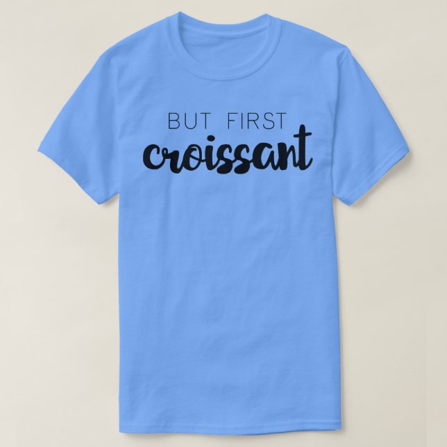 But First Croissant T-Shirt (Design Front)