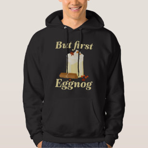But First Eggnog Hoodie