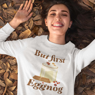 But First Eggnog Sweatshirt