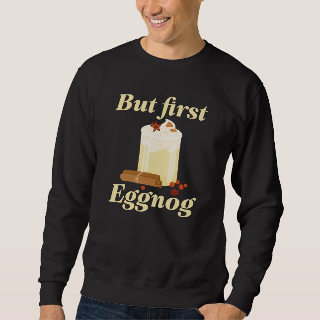 But First Eggnog Sweatshirt (Front)