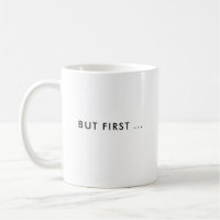 But First ... | Funny Custom Coffee Mug
