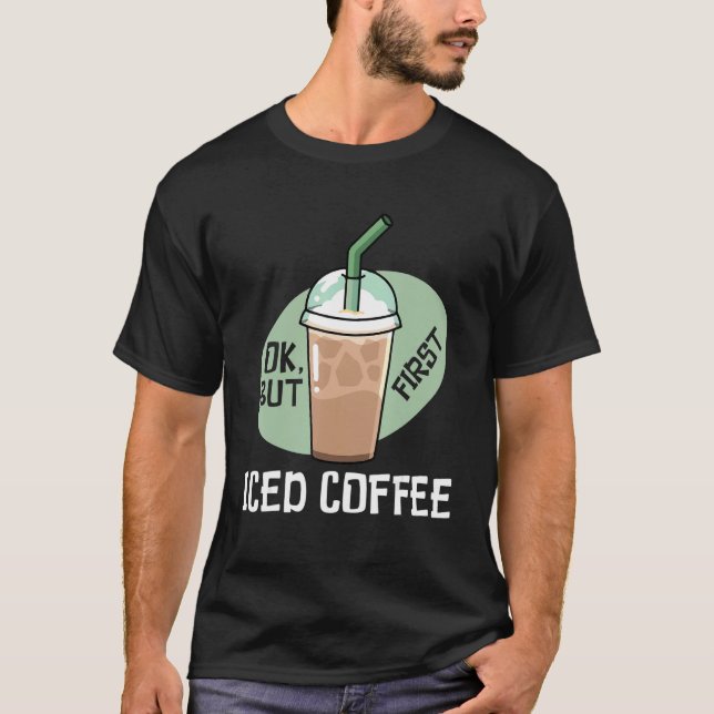 But First Iced Coffee Drinker Caffeine T-Shirt (Front)
