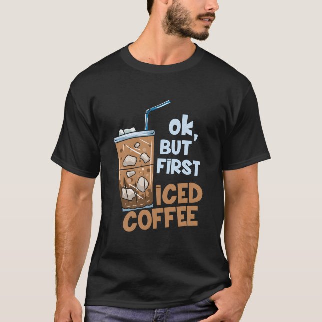 But First Iced Coffee T-Shirt (Front)