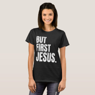 But First Jesus  T-Shirt