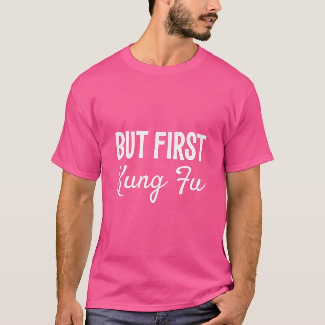 But First Kung Fu Funny Gift T-Shirt (Front)