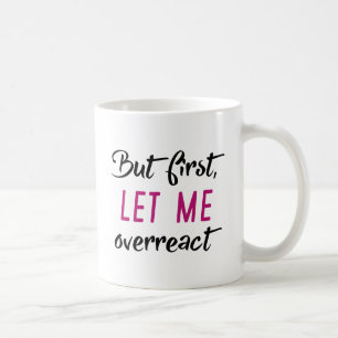 But First Let Me Overreact Coffee Mug