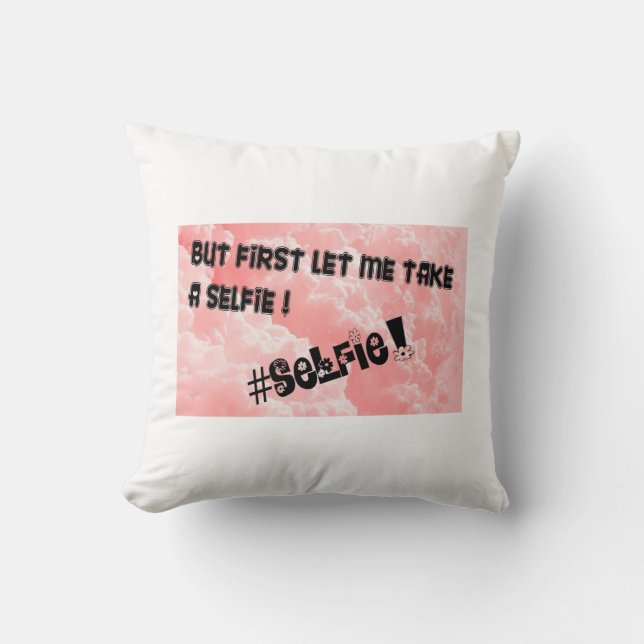 BUT FIRST LET ME TAKE A SELFIE!! CUSHION (Front)