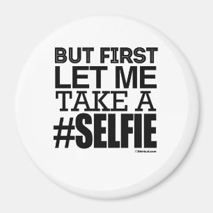 BUT FIRST LET ME TAKE A SELFIE MAGNET