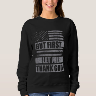 But First Let Me Thank God American Flag Sweatshirt