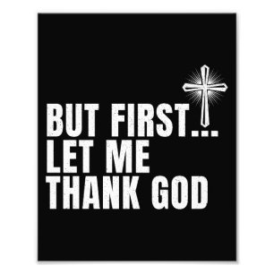 But First Let Me Thank God Photo Print