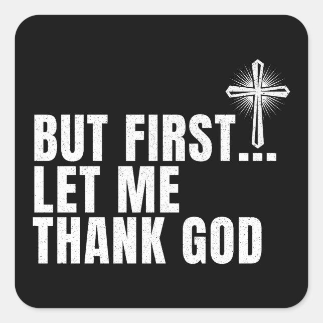 But First Let Me Thank God Square Sticker (Front)