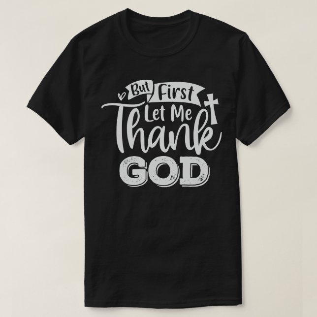 But First Let Me Thank God T-Shirt (Design Front)