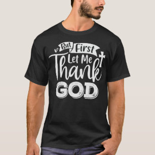 But First Let Me Thank God T-Shirt