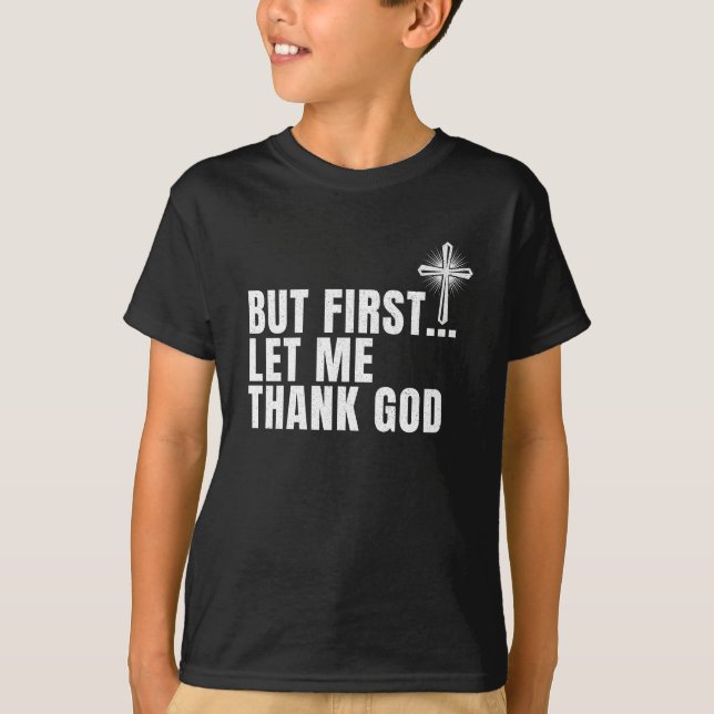 But First Let Me Thank God T-Shirt (Front)