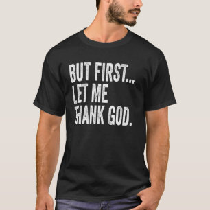But First Let Me Thank God T-Shirt