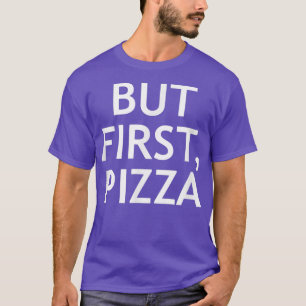 But First, Pizza, Funny, Jokes, Sarcastic T-Shirt