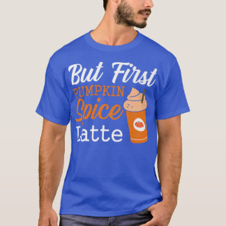 But First Pumpkin Spice Latte Thanksgiving Drink F T-Shirt