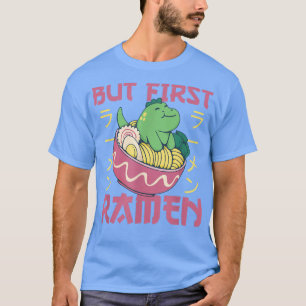 But First Ramen Cute Dino Eats Ramen Noodles Dino T-Shirt