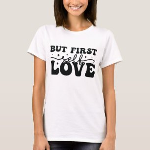 But first self love T-Shirt