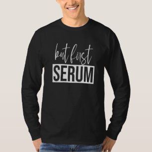 But First Serum Lash Serum Lash Tech Lash Artist P T-Shirt