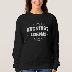 But First Skincare Skin Care Esthetician Sayings Sweatshirt