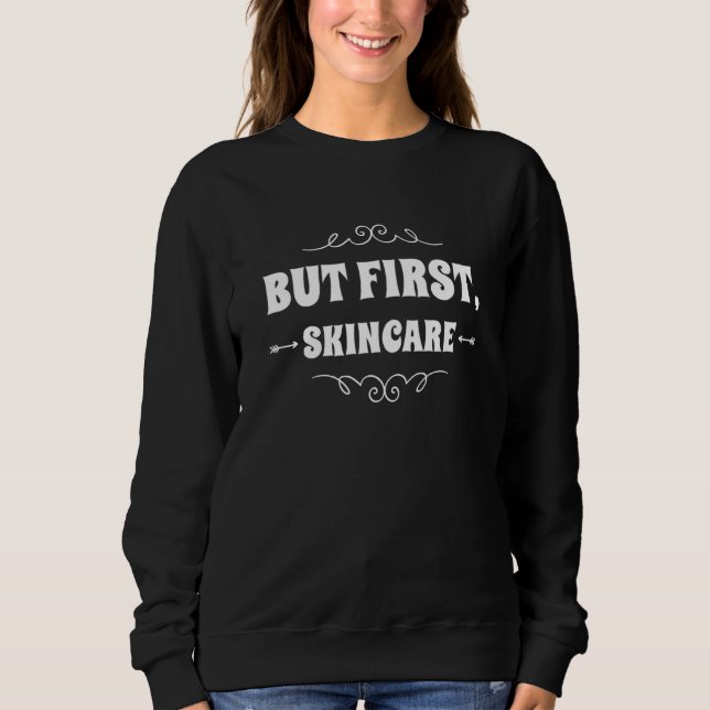 But First Skincare Skin Care Esthetician Sayings Sweatshirt (Front)