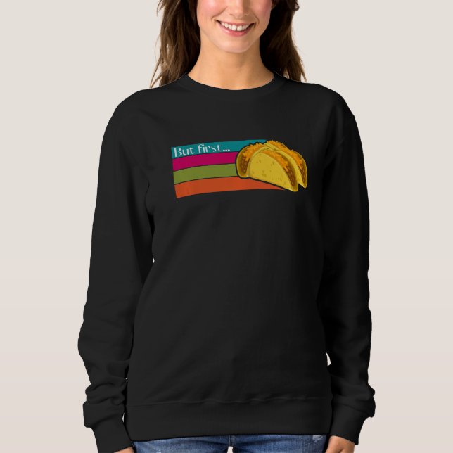 But First Tacos Humor  Mexican Food Cinco de Mayo Sweatshirt (Front)