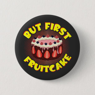 But Frist Fruit Cake, Fruitcake Day 6 Cm Round Badge