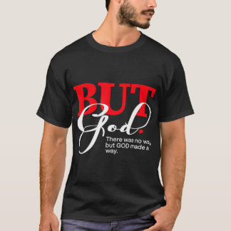 But God There Was No Way But God Made A Way T-Shir T-Shirt