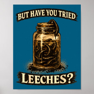 But have tried leeches dark humor sarcastic scienc poster