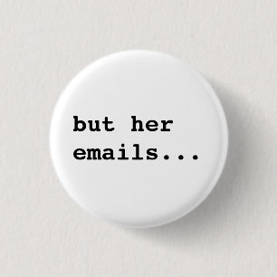 but her emails... 3 cm round badge