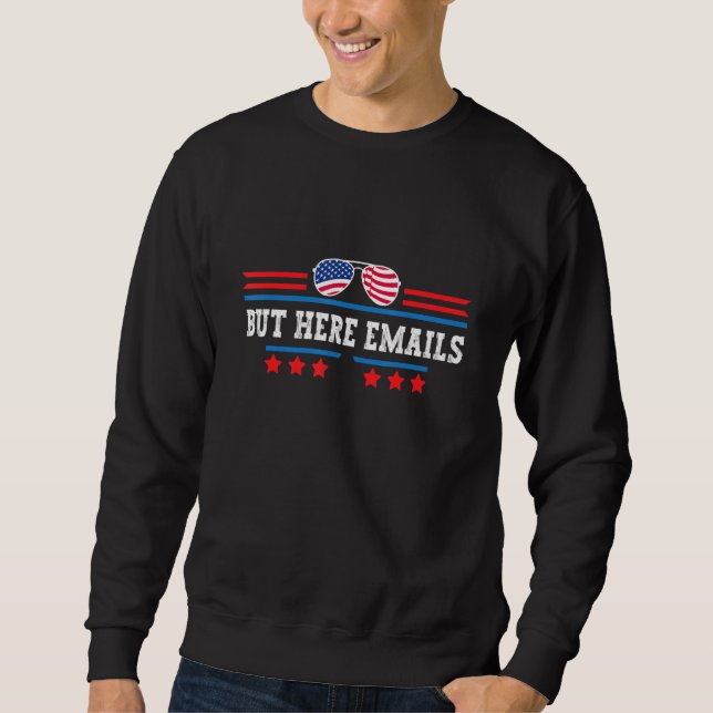 But Her Emails Funny Pro Democratic Meme Sweatshirt (Front)