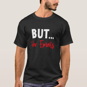 But Her Emails Funny Quote Meme 2 T-Shirt
