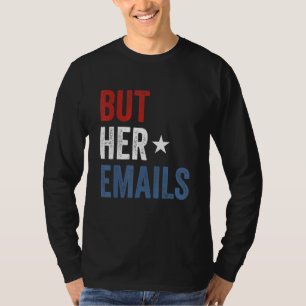But Her Emails Hillary Republicans Tears But Her E T-Shirt