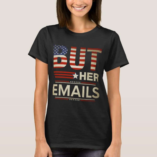 But Her Emails Meme Political Saying American Flag T-Shirt (Front)