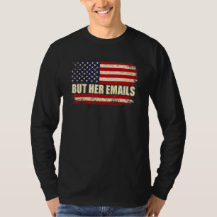 But Her Emails Political Saying American Flag 1 T-Shirt
