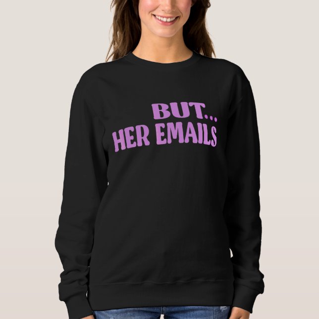 But Her Emails  Quote Cool But Her Emails 6 Sweatshirt (Front)