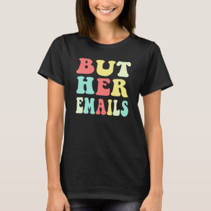 But Her Emails  Quote Cool But Her Emails T-Shirt