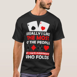 but I hate everybody who folds poker Gift  T-Shirt