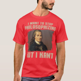 But I Kant stop philosophising  T-Shirt