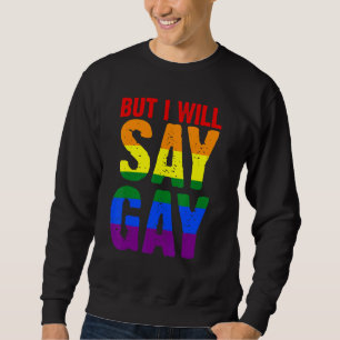 But I Will Say Gay Lgbtq Sweatshirt