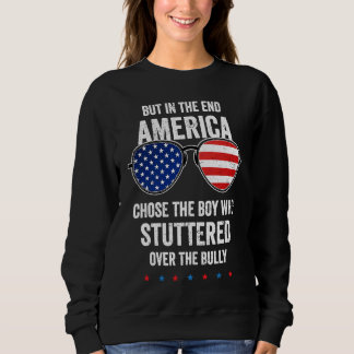 But In The End America Chose The Boy Who Stuttered Sweatshirt