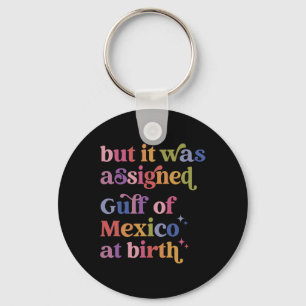 But It Was Igned Gulf Of Mexico At Birth Key Ring