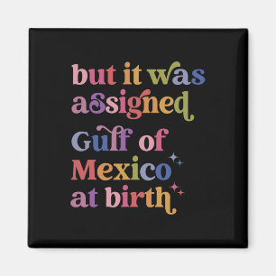 But It Was Igned Gulf Of Mexico At Birth Magnet