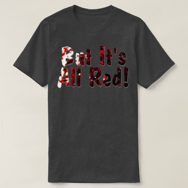 But Its All Red T-Shirt (Design Front)