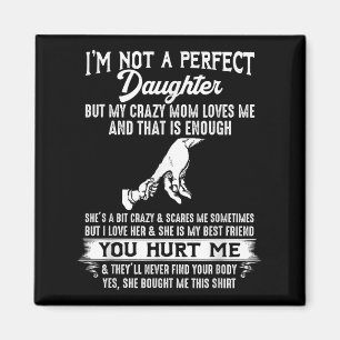 But My Crazy Mom Loves Me I'm Not A Perfect Daught Magnet