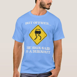 But Officer Sign Said Do Burnout Funny Car Drift M T-Shirt