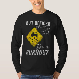 But Officer the Sign Said Do a Burnout  Car 1 T-Shirt
